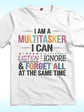 I Am Multitasker I Can Listen Ignore And Forget All At The Same Time Shirt 81